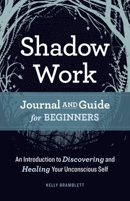Kelly Bramblett - Shadow Work Journal and Guide for Beginners: An Introduction to Discovering and Healing Your Unconscious Self, Häftad