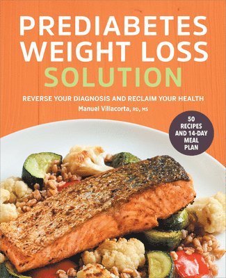 Manuel Villacorta - The Prediabetes Weight Loss Solution: Reverse Your Diagnosis and Reclaim Your Health, Häftad