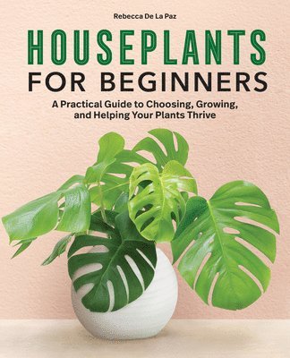 Rebecca de la Paz - Houseplants for Beginners: A Practical Guide to Choosing, Growing, and Helping Your Plants Thrive, Inbunden. Tillgänglighet: Lägg i varukorg