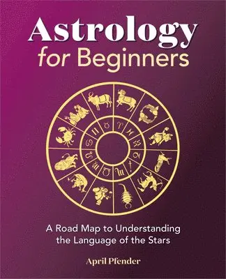 April Pfender - Astrology for Beginners: A Road Map to Understanding the Language of the Stars, Häftad. Tillgänglighet: Lägg i varukorg