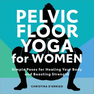 Christina D'Arrigo - Pelvic Floor Yoga for Women: Simple Poses for Healing Your Body and Boosting Strength, Häftad. Tillgänglighet: Tillfälligt slut