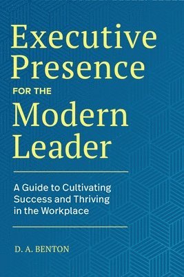 D. A. Benton - Executive Presence for the Modern Leader: A Guide to Cultivating Success and Thriving in the Workplace, Inbunden. Tillgänglighet: Lägg i varukorg