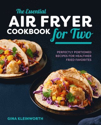 Gina Kleinworth - The Essential Air Fryer Cookbook for Two: Perfectly Portioned Recipes for Healthier Fried Favorites, Inbunden. Tillgänglighet: Lägg i varukorg