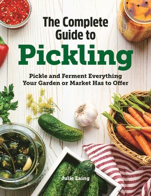 Julie Laing - The Complete Guide to Pickling: Pickle and Ferment Everything Your Garden or Market Has to Offer, Inbunden. Tillgänglighet: Lägg i varukorg