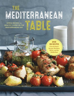 Sonoma Press - The Mediterranean Table: Simple Recipes for Healthy Living on the Mediterranean Diet, Inbunden