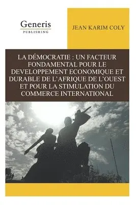 Jean Karim Coly - La Démocratie: Un Facteur Fondamental Pour Le Developpement Economique Et Durable de l'Afrique de l'Ouest Et Pour La Stimulation Du C, Häftad. Tillgänglighet: Lägg i varukorg
