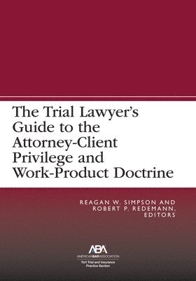 Reagan William Simpson, Robert P. Redemann - Trial Lawyer’s Guide to the Attorney-Client Privilege and Work-Product Doctrine, Häftad. Tillgänglighet: Tillfälligt slut