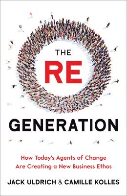 Jack Uldrich, Camille Kolles - The Re Generation: Sowing Seeds for a Future of Reimagination, Reconnection, and Regeneration, Inbunden