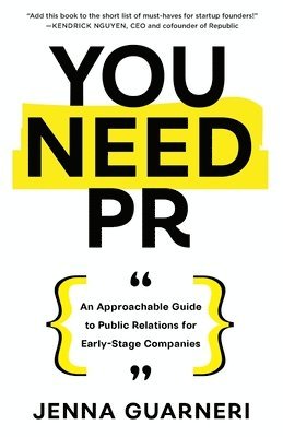 Jenna Guarneri - You Need PR: An Approachable Guide to Public Relations for Early-Stage Companies, Häftad