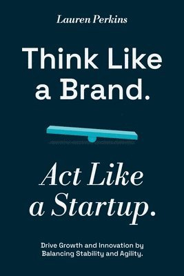 Lauren Perkins - Think Like a Brand. Act Like a Startup., Häftad