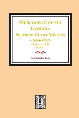 Michael a. Ports - Muscogee County, Georgia Superior Court Minutes, 1838-1840. Volume #1 - part 3, Häftad