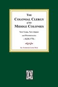 The Colonial Clergy of the Middle Colonies, 1628-1776: New York, New Jersey, and Pennsylvania 1628-1776