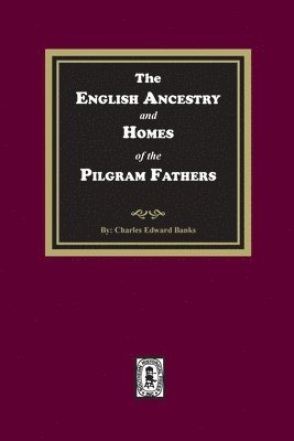 Charles Edward Banks - The English Ancestry and Homes of the Pilgrim Fathers, Häftad