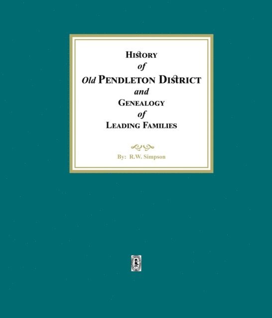 R. W. Simpson - History of (Old) Pendleton District and Genealogy of Leading Families, E-bok