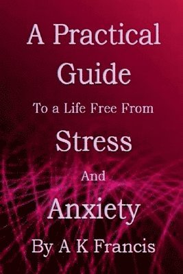 A K - Practical Guide To a Life Free From Stress and Anxiety, Häftad. Tillgänglighet: Lägg i varukorg