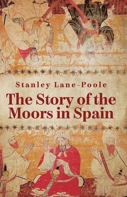 Stanley Lane-Poole - Story Of The Moors In Spain, Häftad