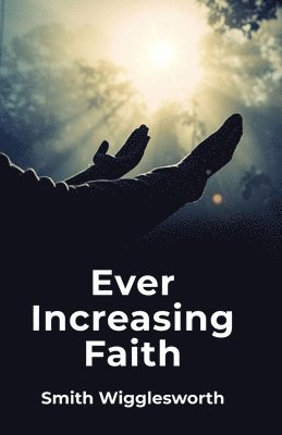 Smith Wigglesworth - Ever Increasing Faith, Häftad