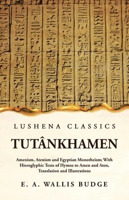 Ernest a Wallis Budge - Tutânkhamen Amenism, Atenism and Egyptian Monotheism; With Hieroglyphic Texts of Hymns to Amen and Aten, Translation and Illustrations, Häftad. Tillgänglighet: Lägg i varukorg