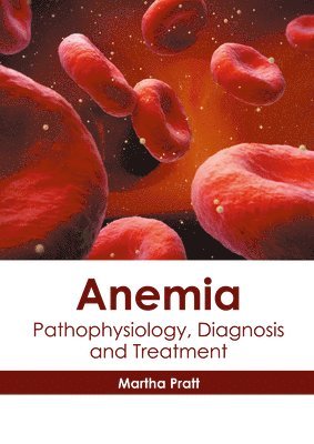 Martha Pratt - Anemia: Pathophysiology, Diagnosis and Treatment, Inbunden. Tillgänglighet: Lägg i varukorg