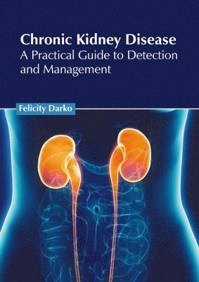 Felicity Darko - Chronic Kidney Disease: A Practical Guide to Detection and Management, Inbunden. Tillgänglighet: Lägg i varukorg