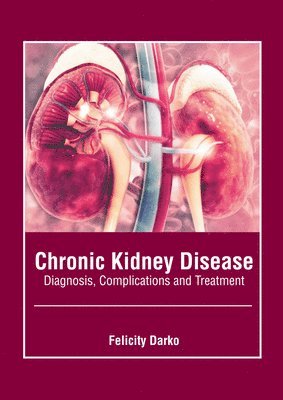 Felicity Darko - Chronic Kidney Disease: Diagnosis, Complications and Treatment, Inbunden. Tillgänglighet: Lägg i varukorg