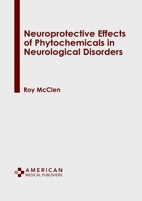Roy McClen - Neuroprotective Effects of Phytochemicals in Neurological Disorders, Inbunden