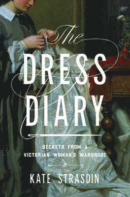 Kate Strasdin - The Dress Diary: Secrets from a Victorian Woman's Wardrobe, Häftad