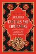 Captives and Companions: A History of Slavery and the Slave Trade in the Islamic World
