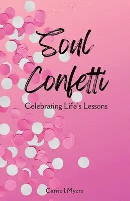 Carrie J. Myers - Soul Confetti: Celebrating Life's Lessons, Häftad. Tillgänglighet: Lägg i varukorg