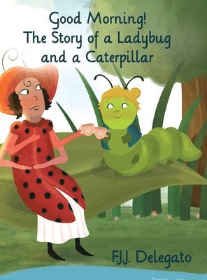 F. J. J. Delegato - Good Morning!: The Story of a Ladybug and a Caterpillar, Inbunden