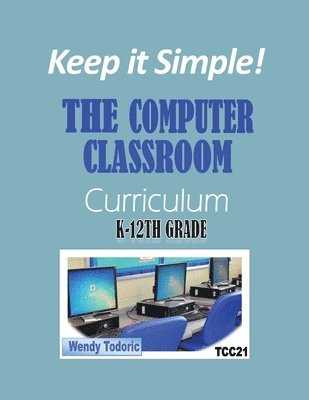 Wendy Todoric - Keep it Simple!: The Computer Classroom Curriculum K-12th Grade, Häftad. Tillgänglighet: Lägg i varukorg