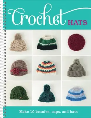Crochet Hats: Make 10 Beanies, Caps, and Hats