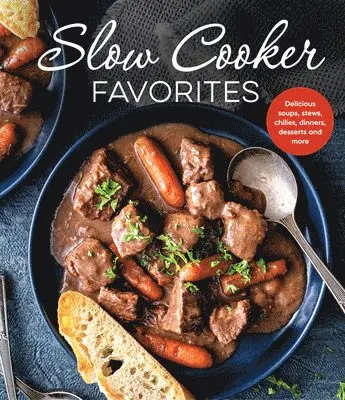 Slow Cooker Favorites: Delicious Soups, Stews, Chilies, Dinners, Desserts and More