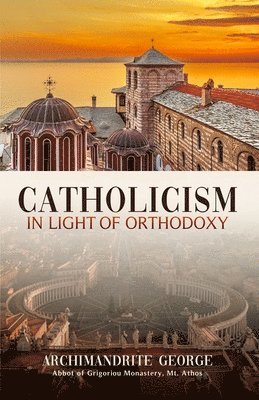 Archimandrite George of Grigoriou - Catholicism in Light of Orthodoxy, Häftad
