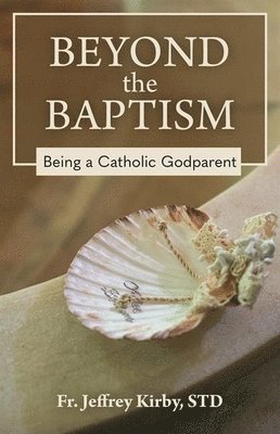 Jeffrey Kirby - Beyond the Baptism: Being a Catholic Godparent, Häftad