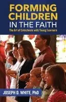Joseph D. White - Forming Children in Faith: The Art of Catechesis with Young Learners, Häftad. Tillgänglighet: Lägg i varukorg