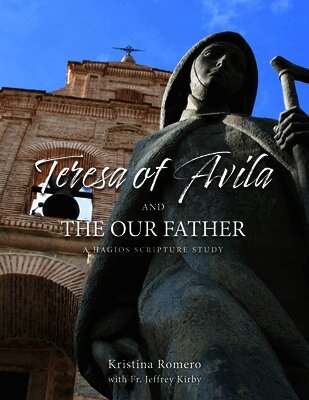 Kristina Romero, Jeffrey Kirby - St. Teresa of Ávila and the Our Father: A Hagios Scripture Study, Häftad