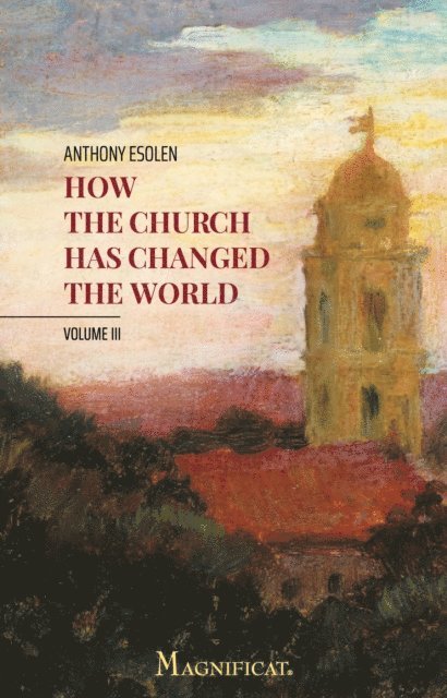Anthony Esolen - How the Church Has Changed the World, Vol. III, E-bok