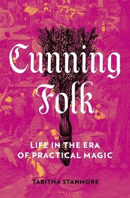 Tabitha Stanmore - Cunning Folk: Life in the Era of Practical Magic, Inbunden