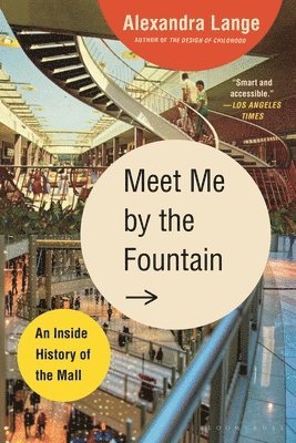 Alexandra Lange - Meet Me by the Fountain: An Inside History of the Mall, Häftad