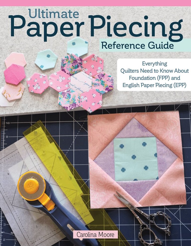 Carolina Moore - Ultimate Paper Piecing Reference Guide, Häftad