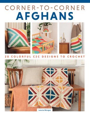 Leonie Morgan - Corner-To-Corner Afghans: 20 Colorful C2c Designs to Crochet, Häftad