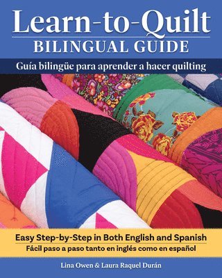 Lina Owen, Laura Raquel Duran - Learn-To-Quilt Bilingual Guide/Guía Bilingüe Para Aprender a Hacer Quilting: Easy Step-By-Step in Both English and Spanish/Fácil Paso a Paso Tanto En, Häftad