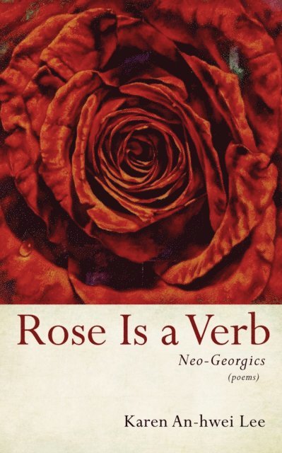 Karen An-hwei Lee - Rose Is a Verb, E-bok