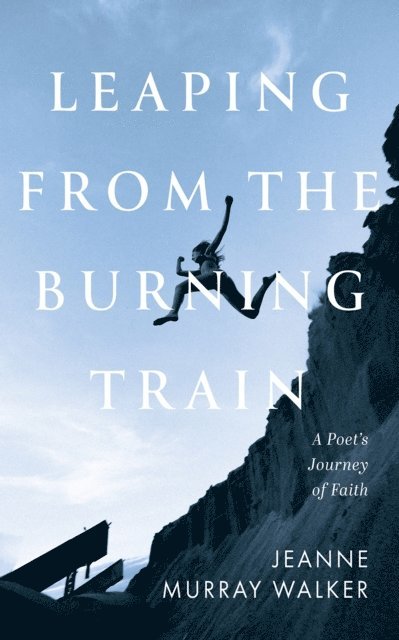 Jeanne Murray Walker - Leaping from the Burning Train, E-bok