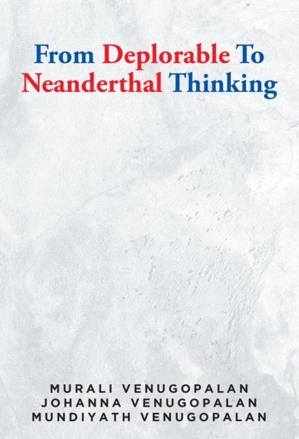 Mundiyath Venugopalan, Johanna Venugopalan Murali Venugopalan - From Deplorable To Neanderthal Thinking, E-bok