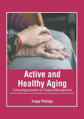 Freya Phillips - Active and Healthy Aging: Critical Approaches to Disease Management, Inbunden. Tillgänglighet: Lägg i varukorg