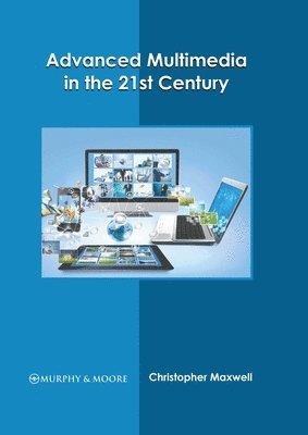 Christopher Maxwell - Advanced Multimedia in the 21st Century, Inbunden