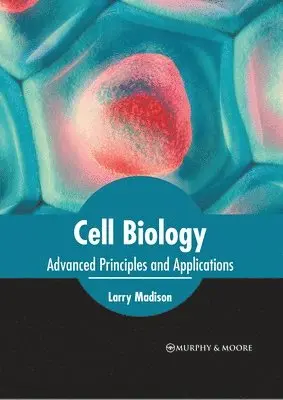 Larry Madison - Cell Biology: Advanced Principles and Applications, Inbunden. Tillgänglighet: Lägg i varukorg