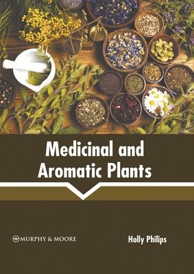 Holly Philips - Medicinal and Aromatic Plants, Inbunden